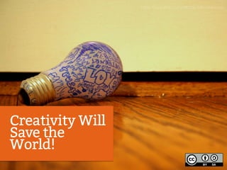 https://www.flickr.com/photos/-followthemusic- 
Creativity Will 
Save the 
World! 
 