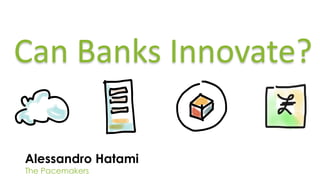 Can Banks Innovate?
Alessandro Hatami
The Pacemakers
 