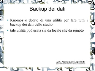Backup dei dati
● Knomos è dotato di una utilità per fare tutti i
backup dei dati dello studio
● tale utilità può usata sia da locale che da remoto
 