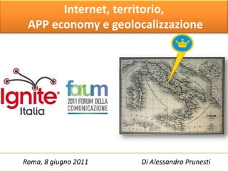 Internet, territorio, APP economy e geolocalizzazione Di Alessandro Prunesti Roma, 8 giugno 2011 