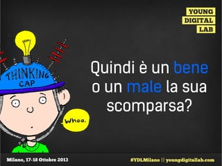 Quindi è un bene
o un male la sua
scomparsa?

 
