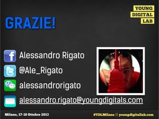 GRAZIE!
Alessandro Rigato
@Ale_Rigato
alessandrorigato
alessandro.rigato@youngdigitals.com

 