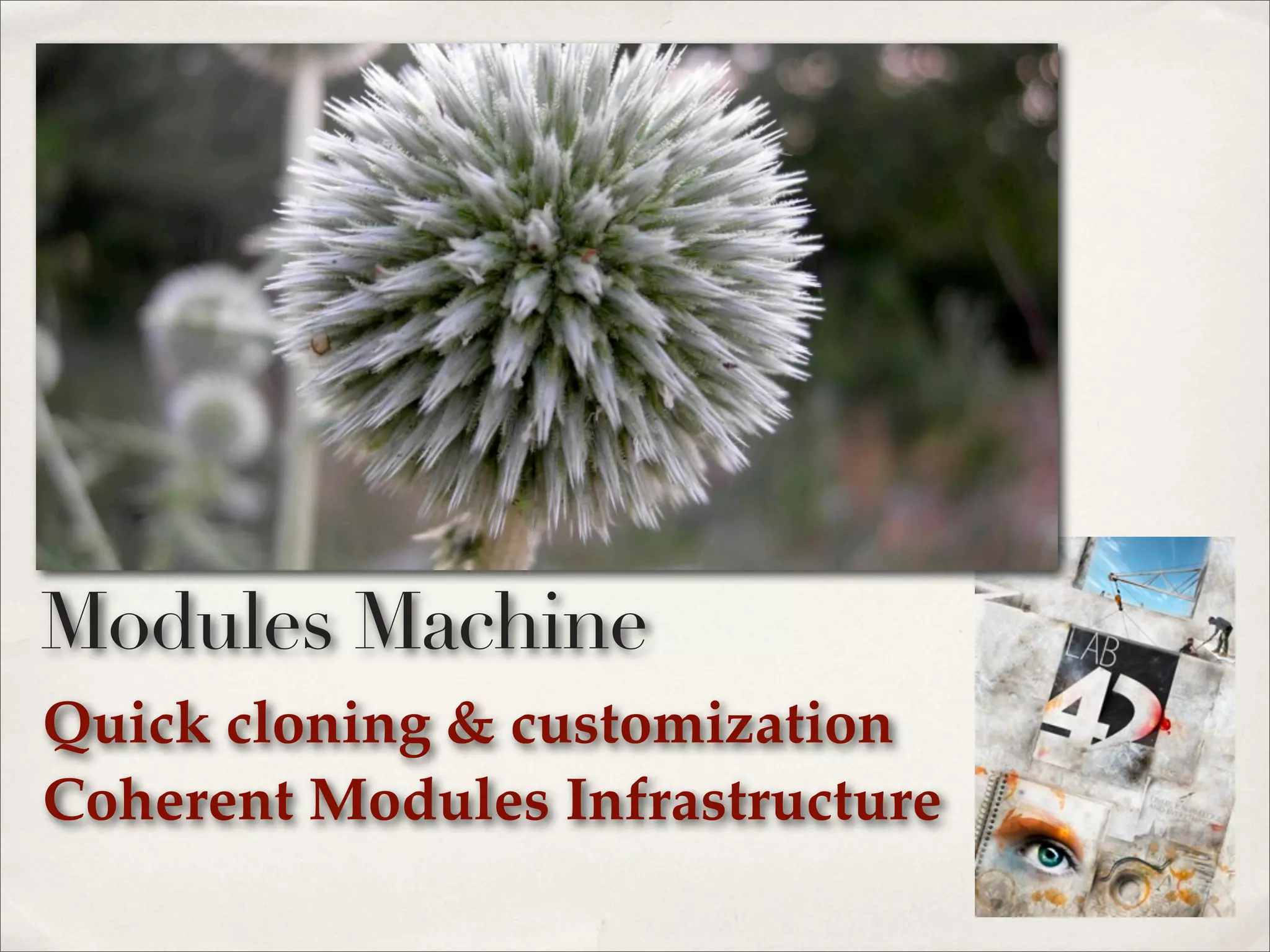 Quick cloning & customization
Coherent Modules Infrastructure
Modules Machine
 