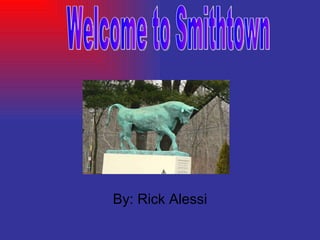 By: Rick Alessi Welcome to Smithtown 