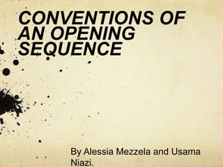 CONVENTIONS OF
AN OPENING
SEQUENCE

By Alessia Mezzela and Usama
Niazi.

 