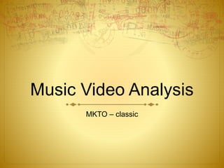 Music Video Analysis
MKTO – classic
 