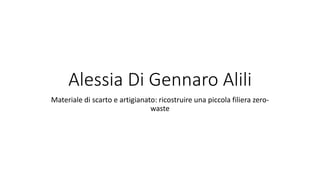 Alessia Di Gennaro Alili
Materiale di scarto e artigianato: ricostruire una piccola filiera zero-
waste
 