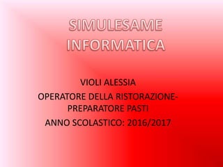 VIOLI ALESSIA
OPERATORE DELLA RISTORAZIONE-
PREPARATORE PASTI
ANNO SCOLASTICO: 2016/2017
 
