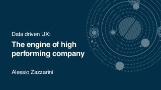 Data driven UX:
The engine of high
performing company
Alessio Zazzarini
 