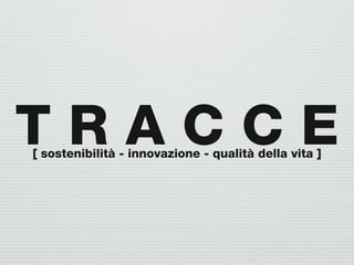 TRACCE
[ sostenibilità - innovazione - qualità della vita ]
 