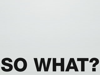 SO WHAT?
 