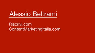 Alessio Beltrami
Riscrivi.com
ContentMarketingItalia.com
 
