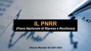 IL PNRR
(Piano Nazionale di Ripresa e Resilienza)
Alessio Marziale 4D 2021-2022
 