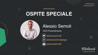 OSPITE SPECIALE
Alessio Semoli
alessiosemoli
CEO PranaVentures
#SGwebinar 
@siteground_it
it.siteground.com
alessiosemolip...