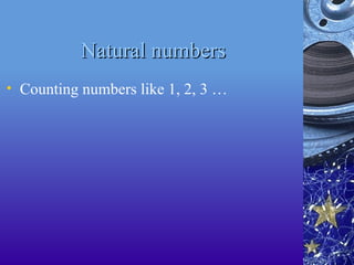 Natural numbers
Natural numbers
• Counting numbers like 1, 2, 3 …
 