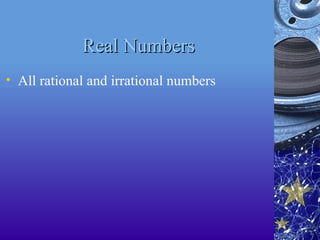 Real Numbers
Real Numbers
• All rational and irrational numbers
 