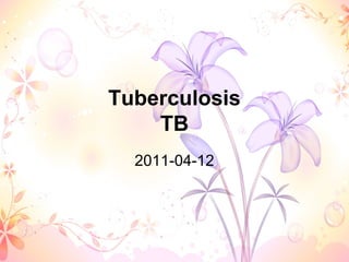 Tuberculosis
    TB
  2011-04-12
 