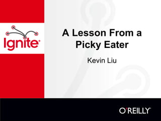 A Lesson From a
Picky Eater
Kevin Liu
 