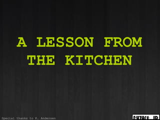 A LESSON FROM THE KITCHEN   Special thanks to K. Andersen 