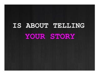 IS ABOUT TELLING YOUR STORY