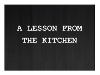 A LESSON FROM THE KITCHEN