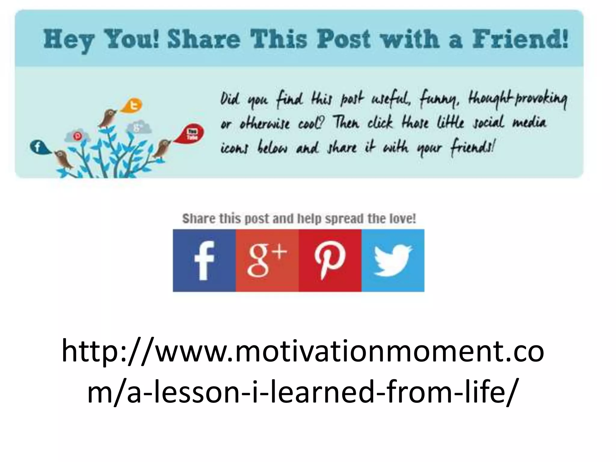 http://www.motivationmoment.co
m/a-lesson-i-learned-from-life/
 