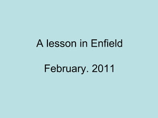 A lesson in Enfield

 February. 2011
 