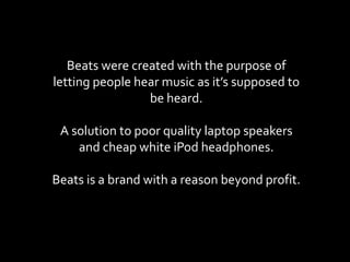 Beats were created with the purpose of letting people hear music as it’s supposed to be heard. A solution to poor quality ...