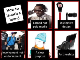 How to launch a brand <br />Earned not paid media<br />Distinctivedesign<br />Involvement not endorsement<br />A clear pur...
