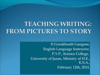 © Gorakhnath Gangane,
English Language Instructor,
P.Y.P., Science College,
University of Jazan, Ministry of H.E.,
K.S.A.,
February 12th, 2014.

 