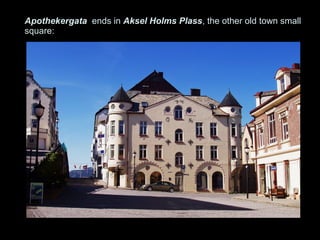 Apothekergata ends in Aksel Holms Plass, the other old town small
square:
 