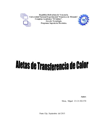 República Bolivariana de Venezuela.
Universidad Nacional Experimental “Francisco de Miranda”.
Complejo Académico “El Sabino”.
Área de Tecnología.
Programa: Ingeniería Mecánica.

Autor:
Meza, Miguel CI: 21.502.570
Punto Fijo, Septiembre del 2015
 