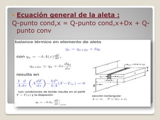  Ecuación general de la aleta :
Q-punto cond,x = Q-punto cond,x+Dx + Q-
punto conv
 