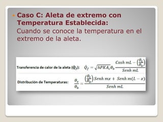  Caso C: Aleta de extremo con
Temperatura Establecida:
Cuando se conoce la temperatura en el
extremo de la aleta.
 