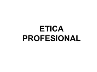 ETICA
PROFESIONAL
 