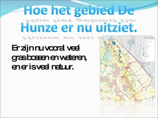 Er zijn nu vooral veel gras bossen en wateren,  en er is veel natuur. 