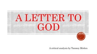 A LETTER TO
GOD
A critical analysis by Tanmoy Mishra
 