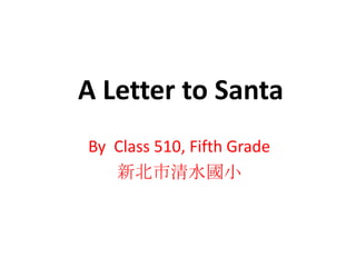 A Letter to Santa
By Class 510, Fifth Grade
   新北市清水國小
 