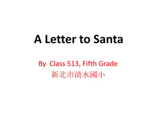 A Letter to Santa
By Class 513, Fifth Grade
   新北市清水國小
 