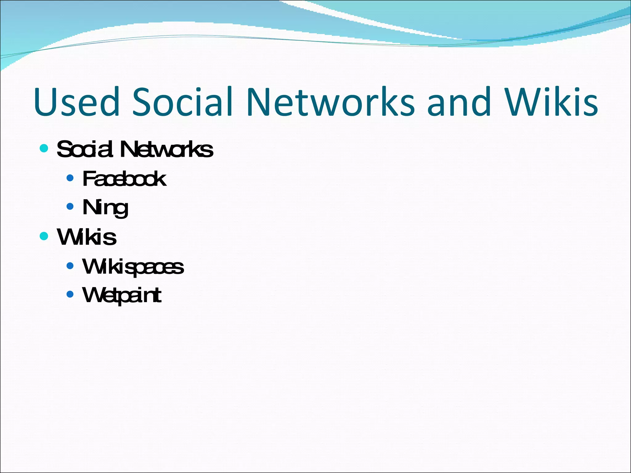 Used Social Networks and Wikis Social Networks Facebook Ning Wikis Wikispaces Wetpaint 