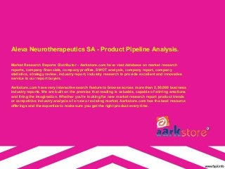 Aleva Neurotherapeutics SA - Product Pipeline Analysis.

Market Research Reports Distributor - Aarkstore.com have vast database on market research
reports, company financials, company profiles, SWOT analysis, company report, company
statistics, strategy review, industry report, industry research to provide excellent and innovative
service to our report buyers.

Aarkstore.com have very interactive search feature to browse across more than 2,50,000 business
industry reports. We are built on the premise that reading is valuable, capable of stirring emotions
and firing the imagination. Whether you're looking for new market research report product trends
or competitive industry analysis of a new or existing market, Aarkstore.com has the best resource
offerings and the expertise to make sure you get the right product every time.
 