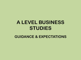 A LEVEL BUSINESS
     STUDIES
GUIDANCE & EXPECTATIONS
 