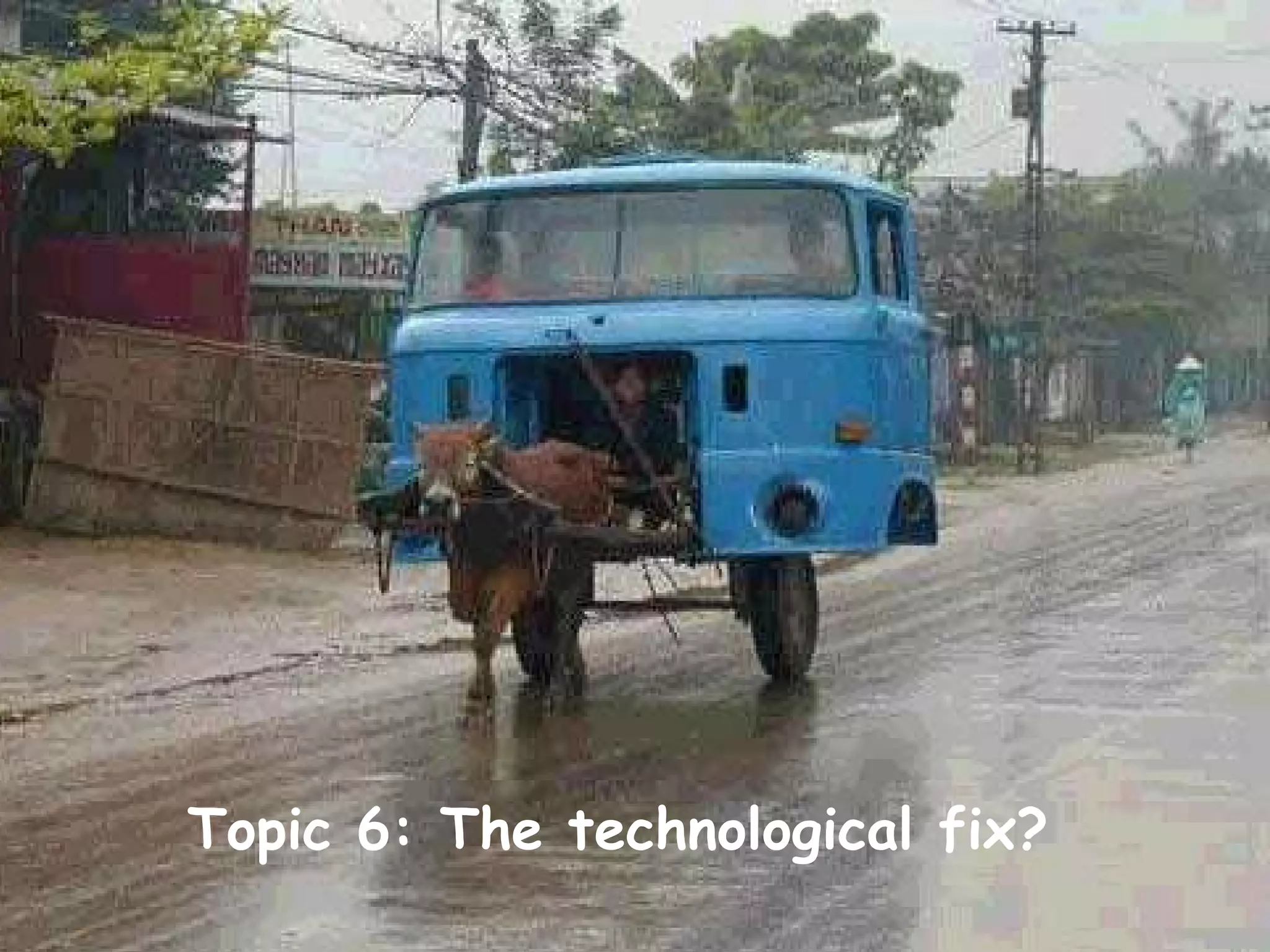 Topic 6: The technological fix? 