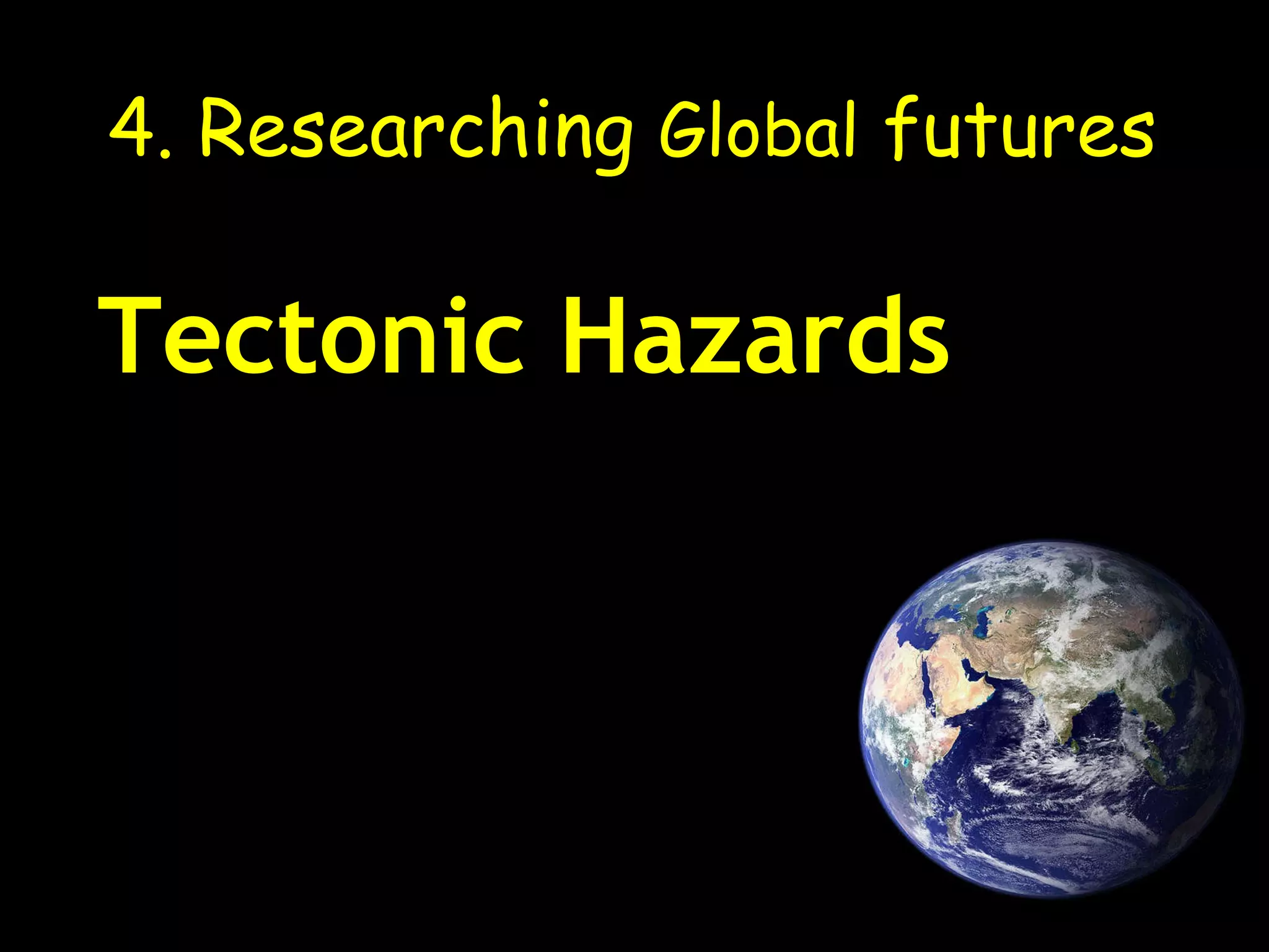 4. Researching  Global  futures Tectonic Hazards 