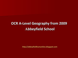OCR A-Level   Geography from 2009 ,[object Object],[object Object]