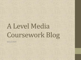 A Level Media
Coursework Blog
WELCOME
 