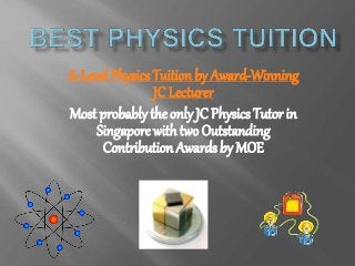 A-Level Physics Tuition by Award-Winning
JC Lecturer
Most probably the only JC Physics Tutor in
Singapore with two Outstanding
Contribution Awards by MOE
 