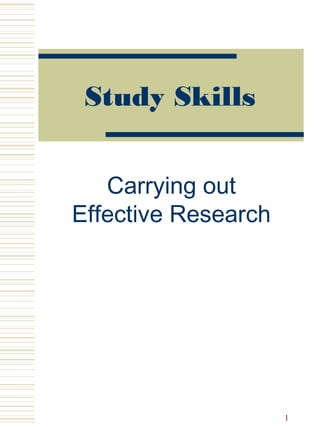 Study Skills
Carrying out
Effective Research
1
 