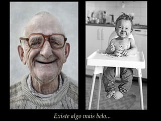 Existe algo mais belo...
 