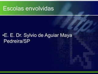 Escolas envolvidas



•E. E. Dr. Sylvio de Aguiar Maya
 Pedreira/SP
 